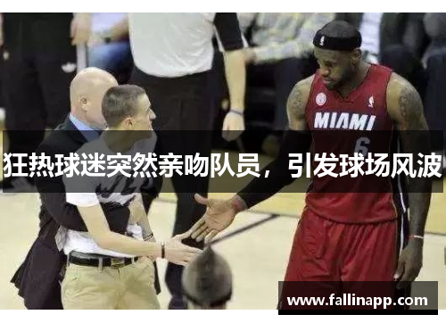 狂热球迷突然亲吻队员，引发球场风波